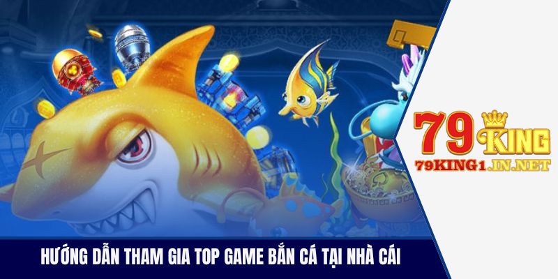 Hướng dẫn tham gia top game bắn cá tại nhà cái
