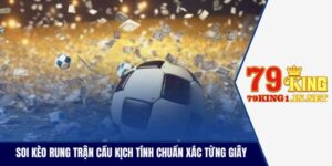 Soi Kèo Rung Trận Cầu Kịch Tính Chuẩn Xác Từng Giây