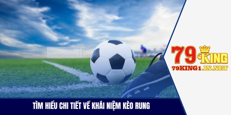 Tìm hiểu chi tiết về khái niệm kèo rung